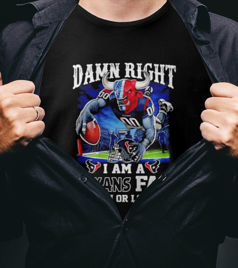 Damn Right I Am A Texans Fan Win Or Lose T-Shirt
