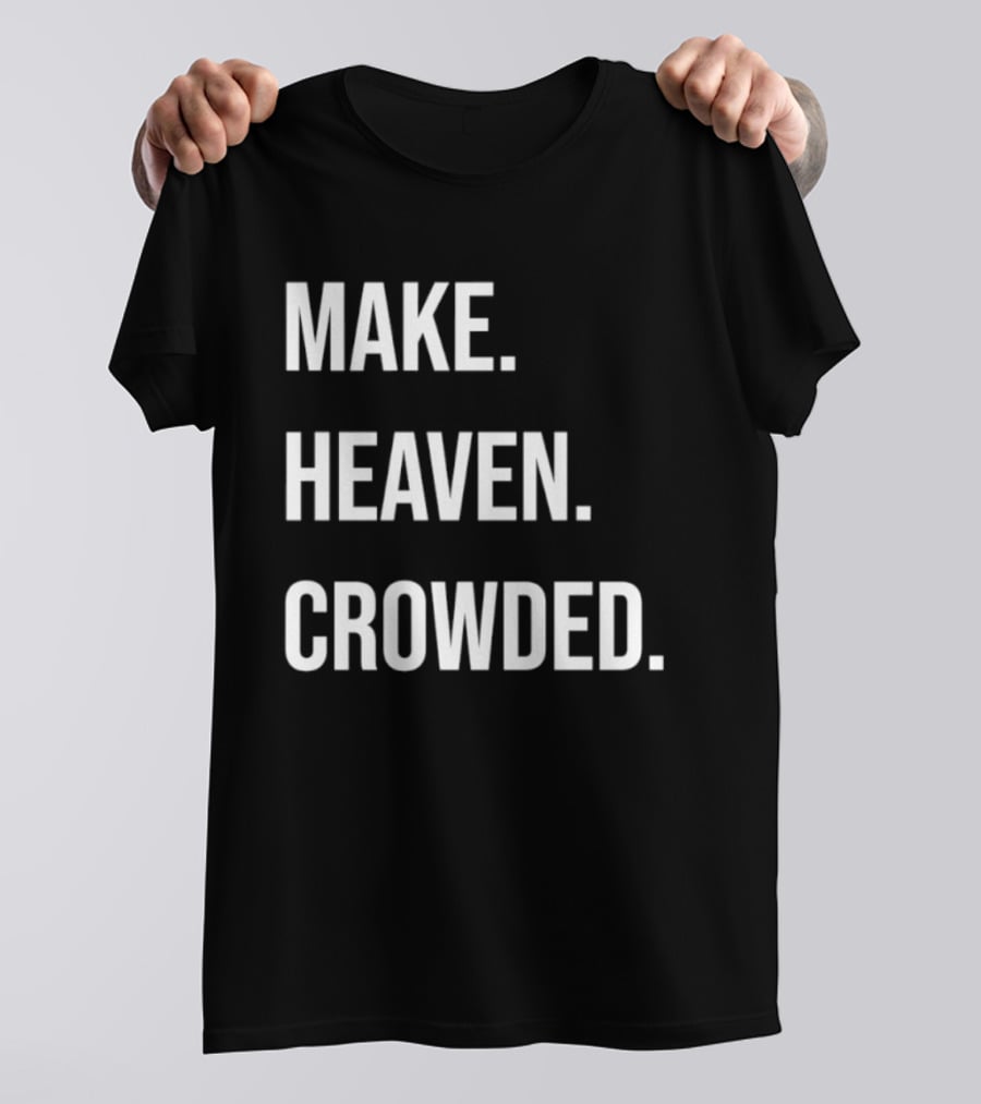Make Heaven Crowded Inspirational Faith Message T-Shirt