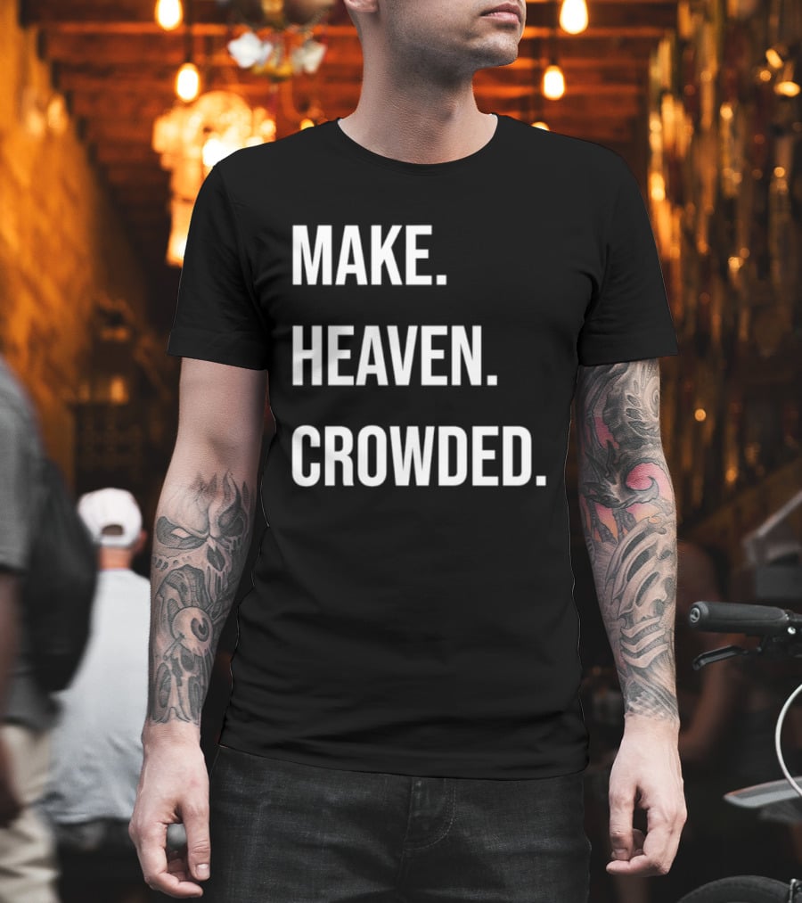 Make Heaven Crowded Inspirational Faith Message T-Shirt