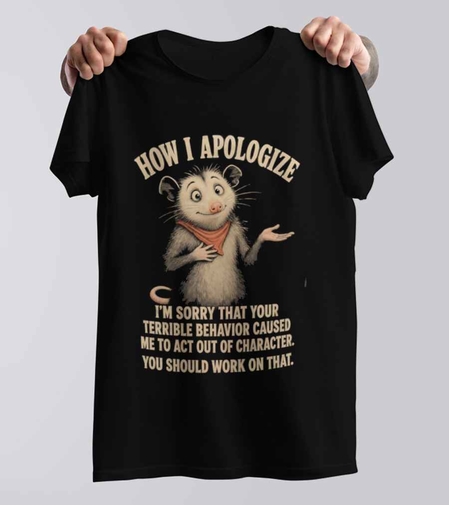 Sorry That Your Terrible Behavior Caused Me Out Of Character Opossum Apologize T-Shirt