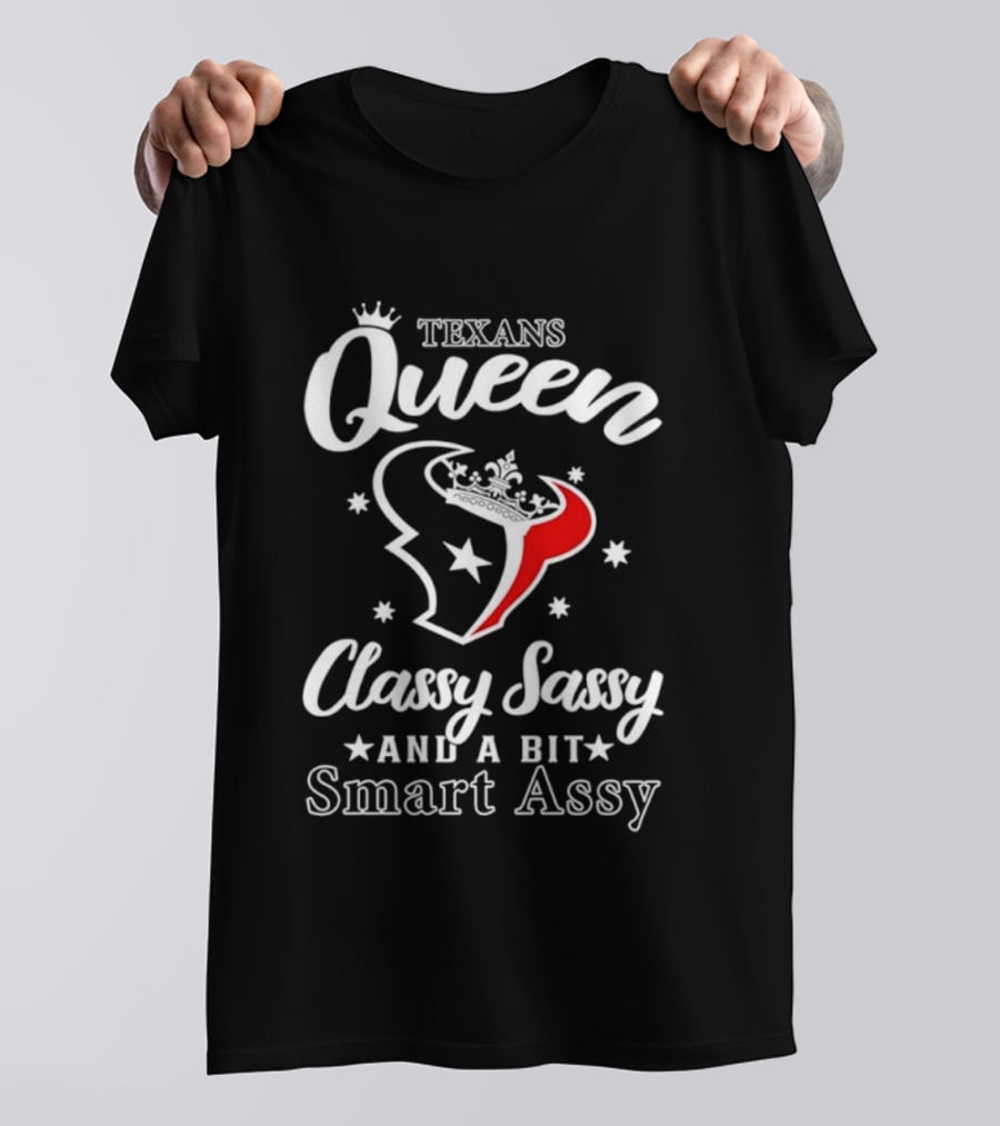 Texans Queen Classy Sassy And A Bit Smart Assy T-Shirt