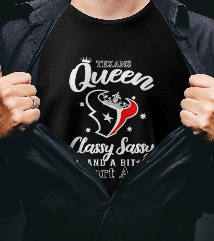 Texans Queen Classy Sassy And A Bit Smart Assy T-Shirt