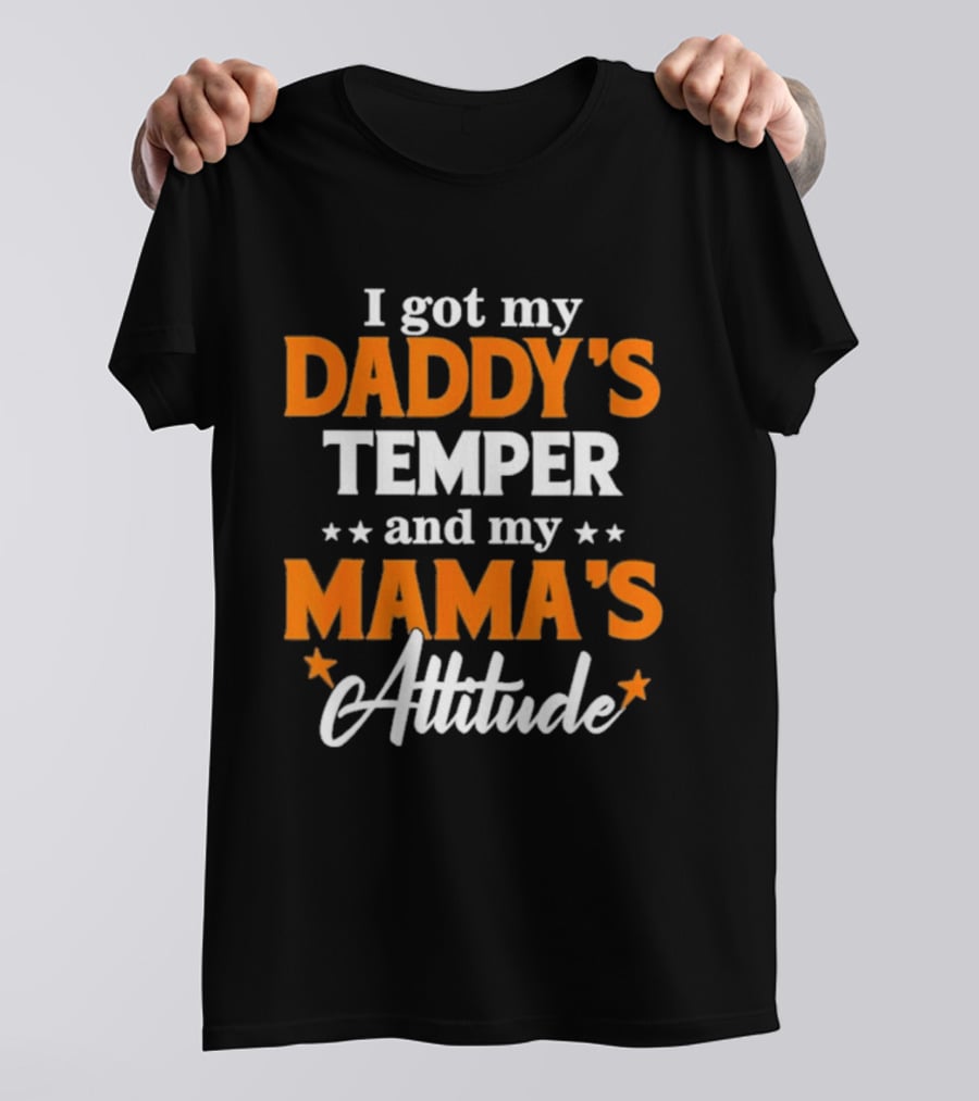 I Got My Daddy's Temper And My Mama's Attitude T-Shirt