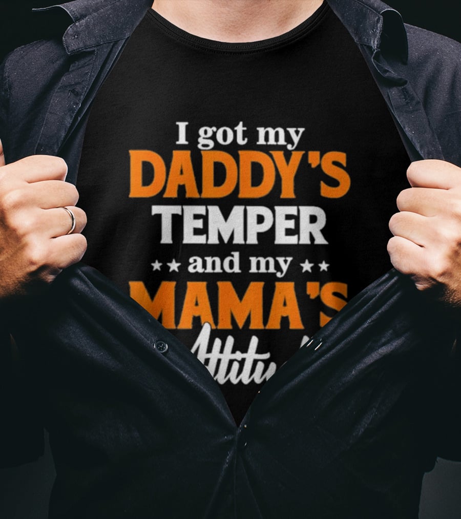 I Got My Daddy's Temper And My Mama's Attitude T-Shirt