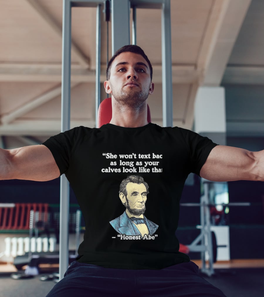 She Won't Back As Long As Your Calves Look Like That Honest Abe Abraham Lincoln T-Shirt
