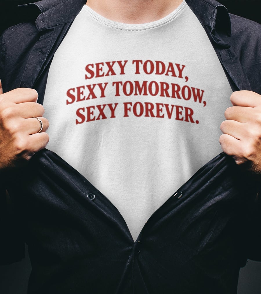 Sexy Today Sexy Tomorrow Sexy Forever Red T-Shirt