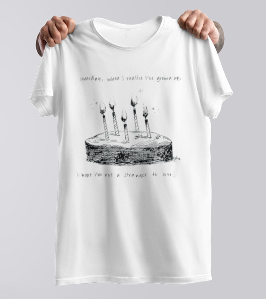 Someday When I Realise I've Grown Up I Hope I'm Not A Stranger To Love T-Shirt