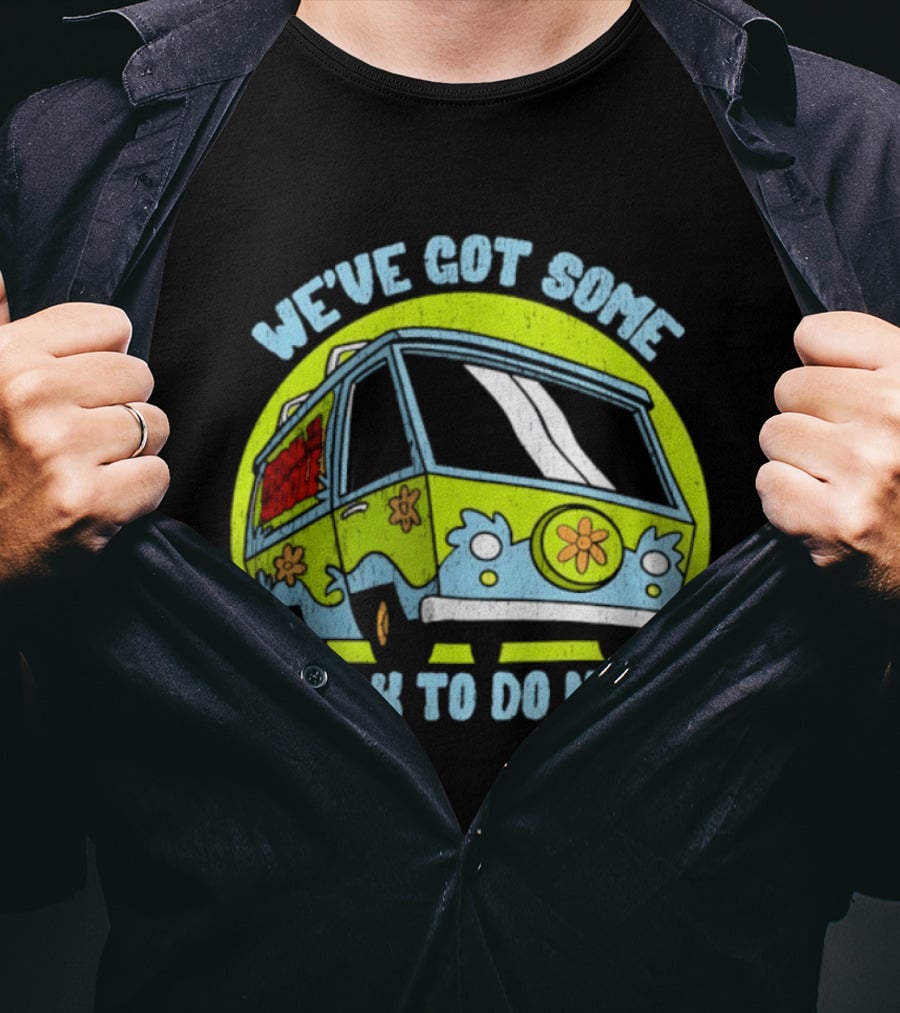 We've Got Some Work To Do Now Mystery Machine Pedal To The Meddle T-Shirt
