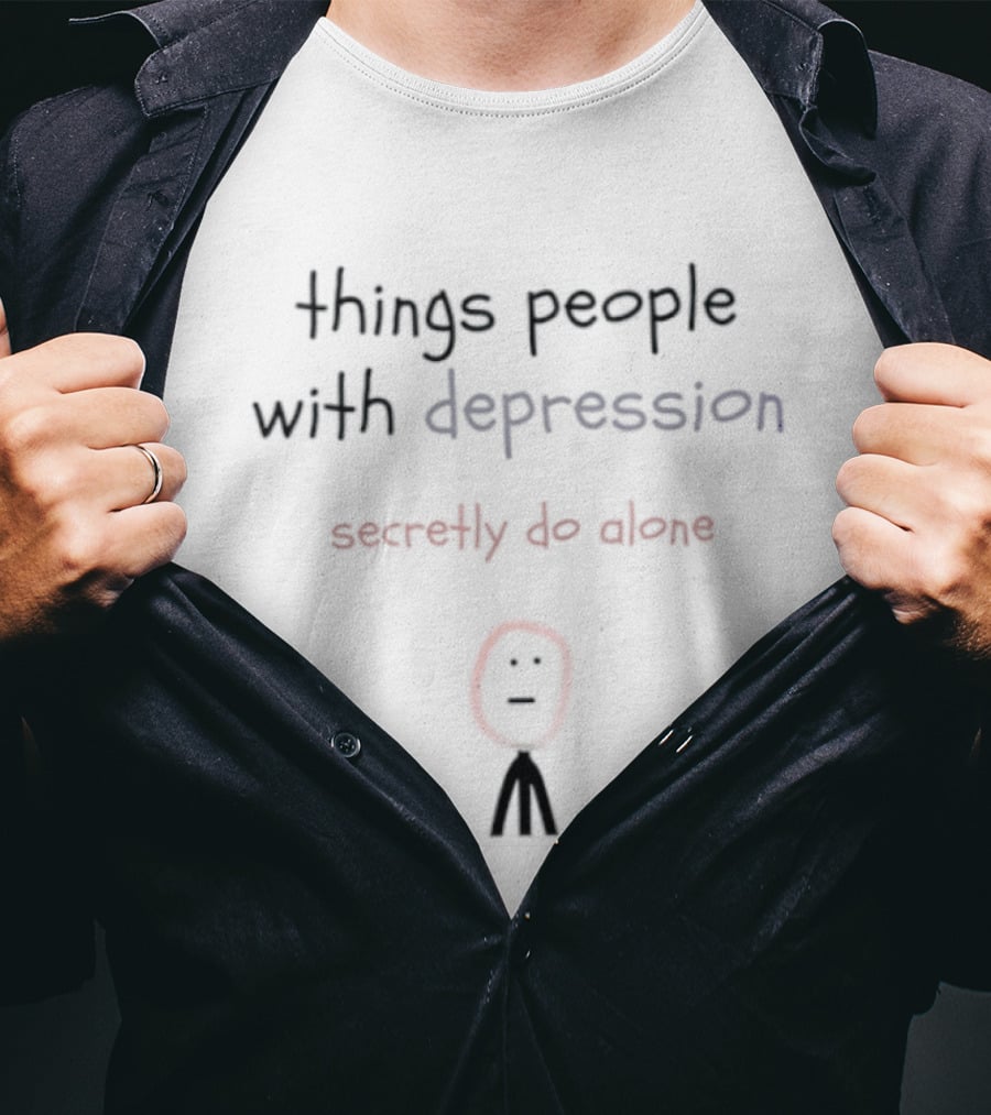 Things People With Depression Secretly Do Alone Stick Figure T-Shirt
