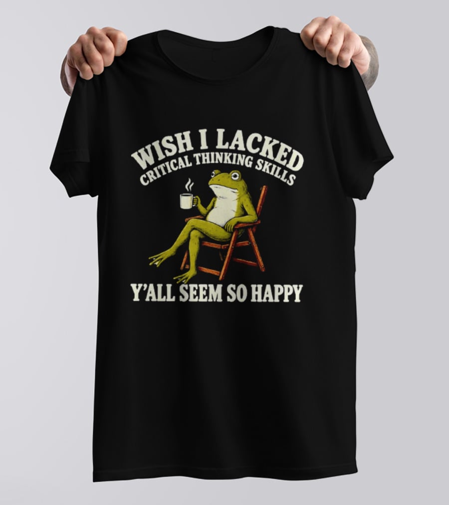 Wish I Lacked Critical Thinking Skills Y'all Seem So Happy Frog With Coffee T-Shirt