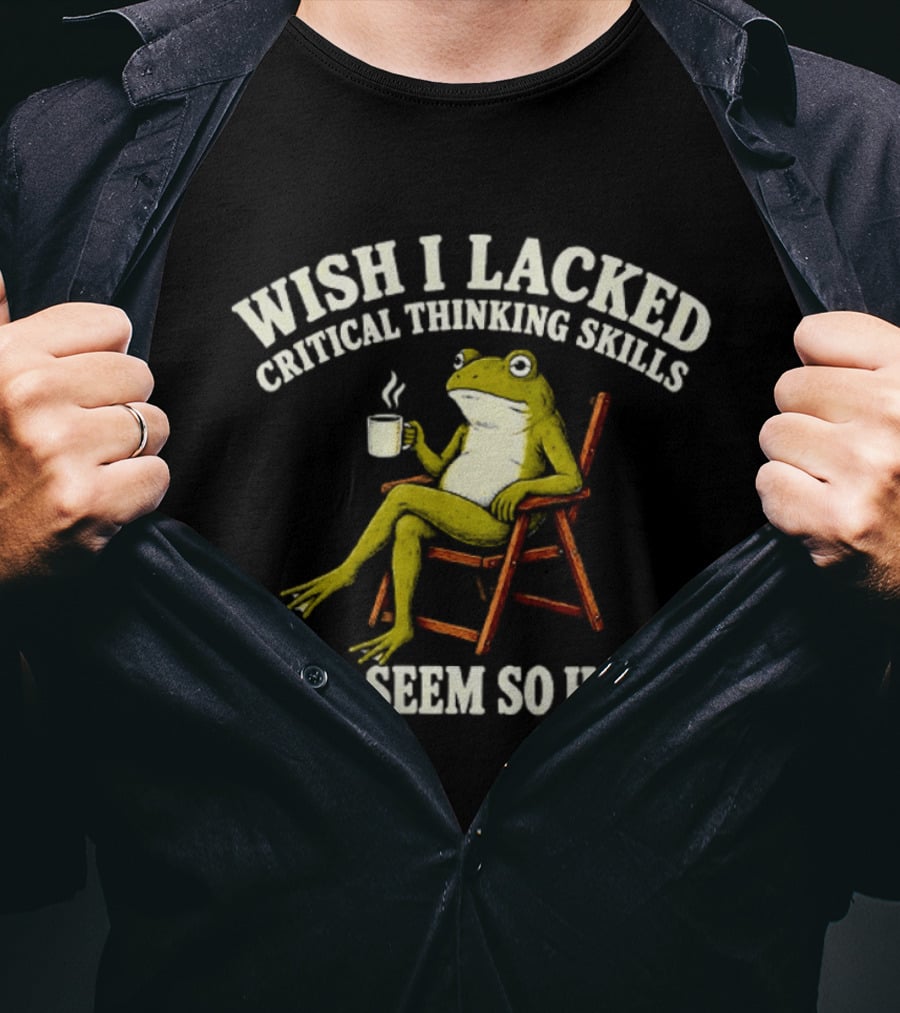 Wish I Lacked Critical Thinking Skills Y'all Seem So Happy Frog With Coffee T-Shirt