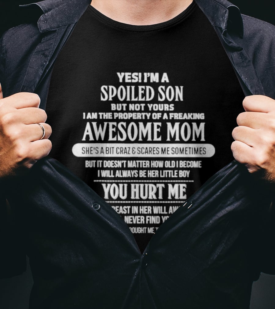 Yes I'm A Spoiled Son But Not Yours Freaking Awesome Mom She's A Bit Crazy Scares Me Sometimes T-Shirt