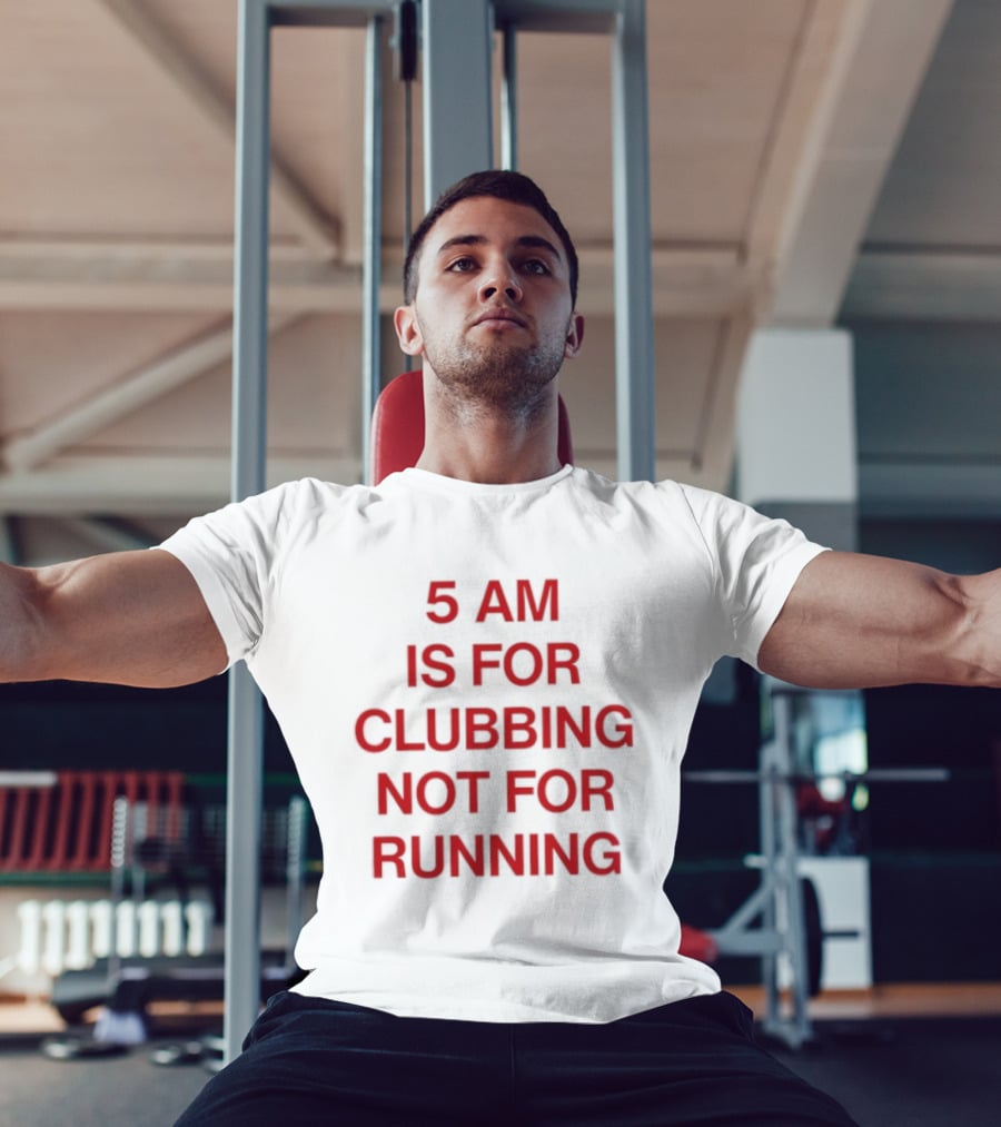 5 Am Is For Clubbing Not For Running Nightlife T-Shirt