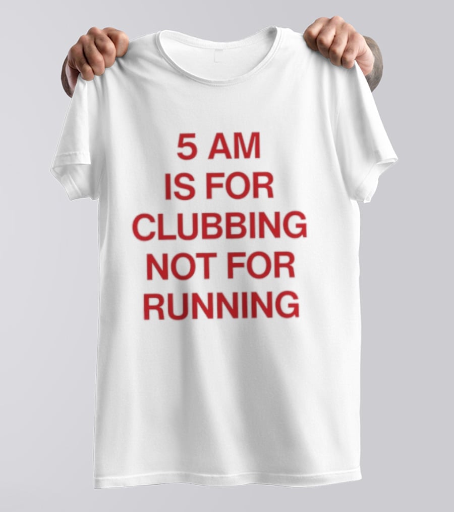 5 Am Is For Clubbing Not For Running Nightlife T-Shirt