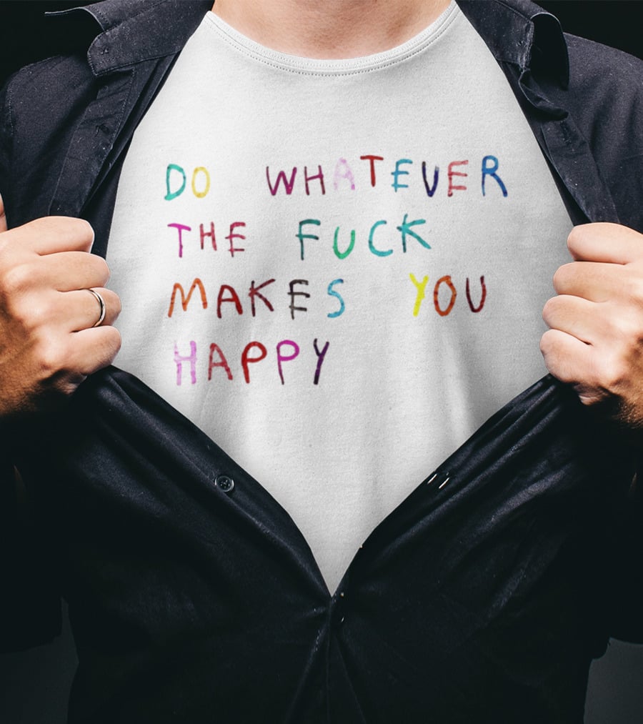 Do Whatever The Fuck Makes You Happy Lettering T-Shirt