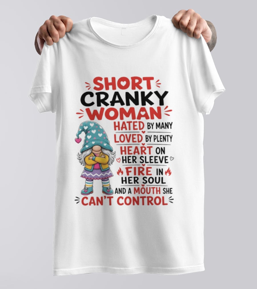 Short Cranky Woman Hated By Many Loved By Plenty Heart On Her Sleeve Fire In Her Soul Mouth She Can't Control T-Shirt