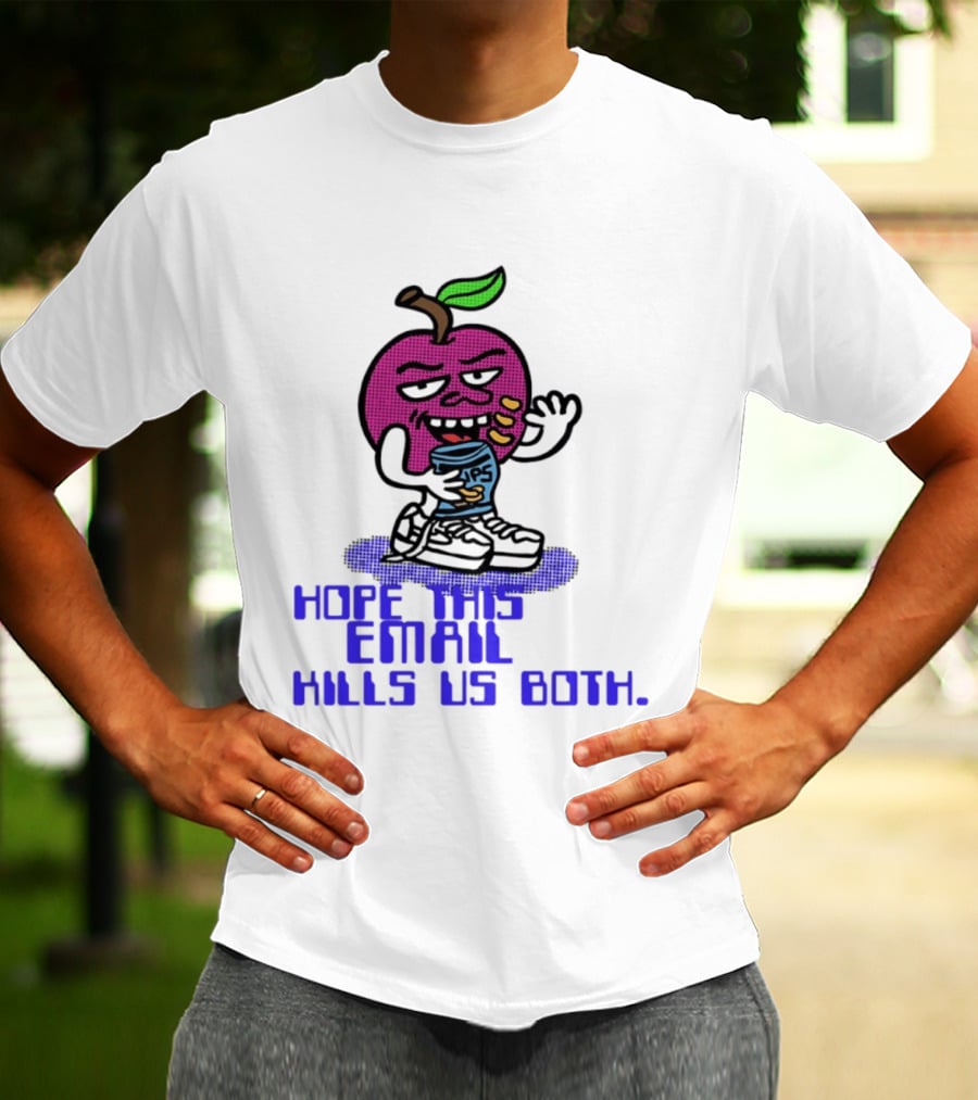Hope This Email Kills Us Both Sneaky Apple T-Shirt