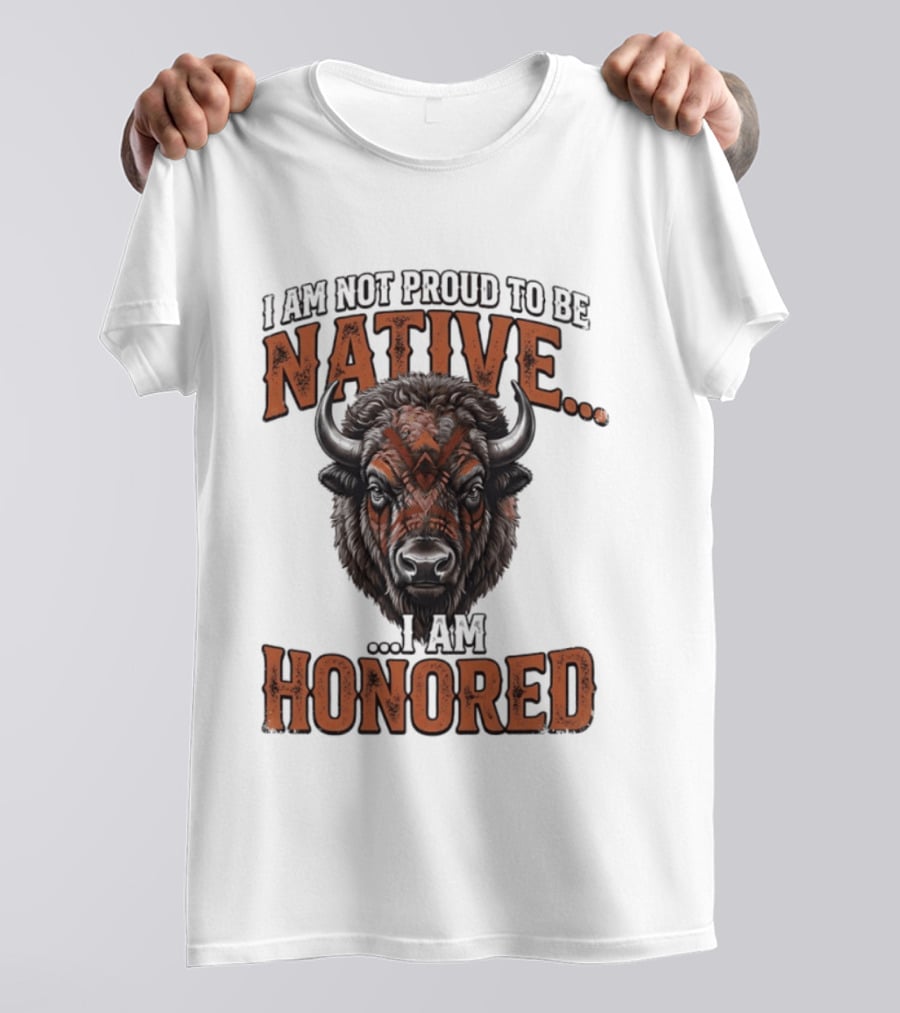 I Am Not Proud To Be Native I Am Honored Buffalo T-Shirt