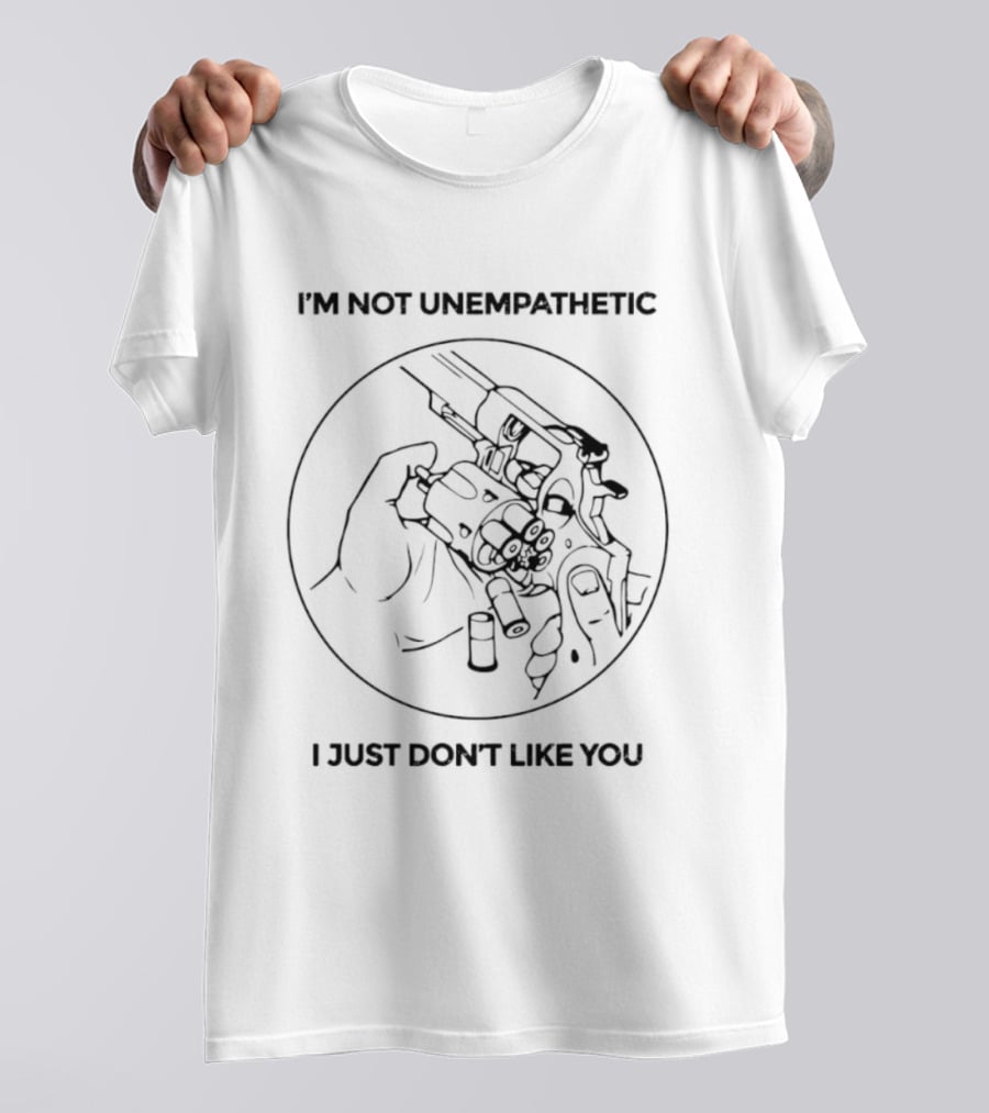 I'm Not Unempathetic I Just Don't Like You Revolver Sketch T-Shirt