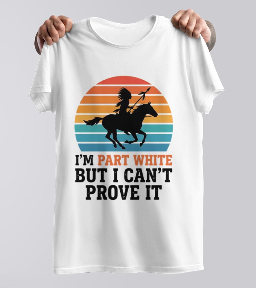 I'm Part White But I Can't Prove It Native American Sunset Horse Rider T-Shirt