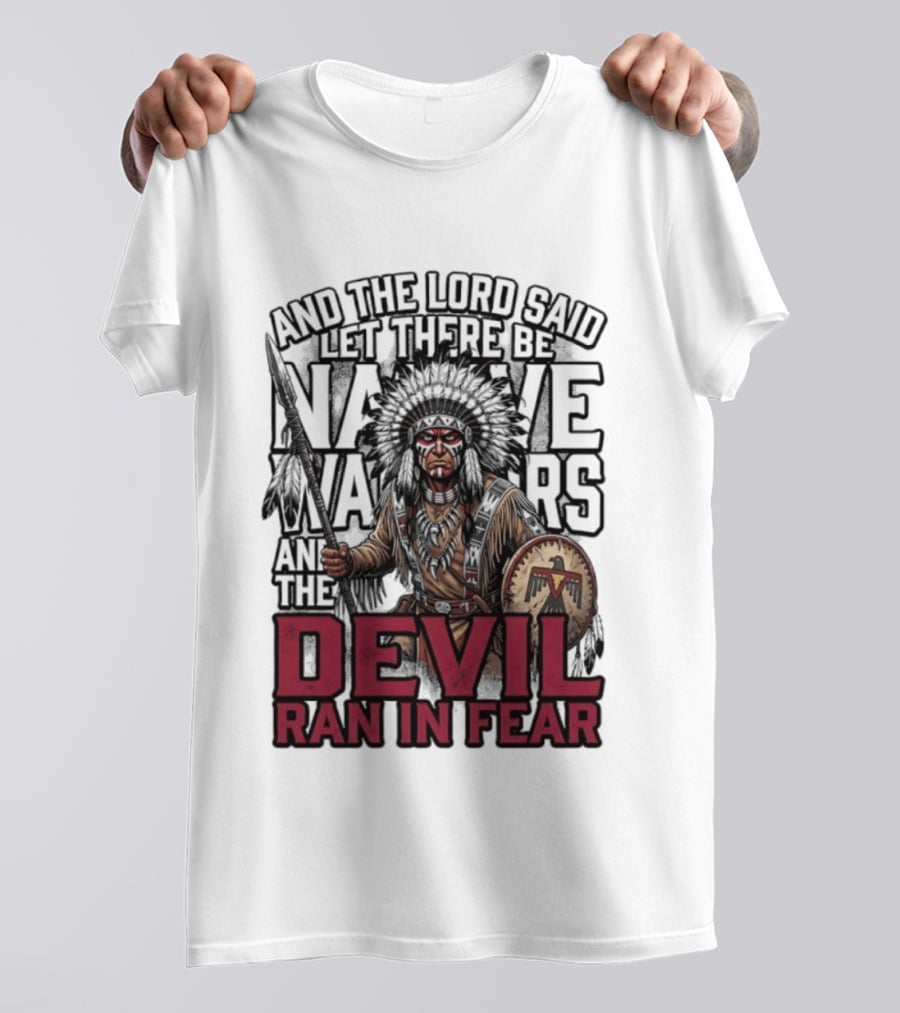 And The Lord Said Let There Be Native Warriors And The Devil Ran In Fear T-Shirt