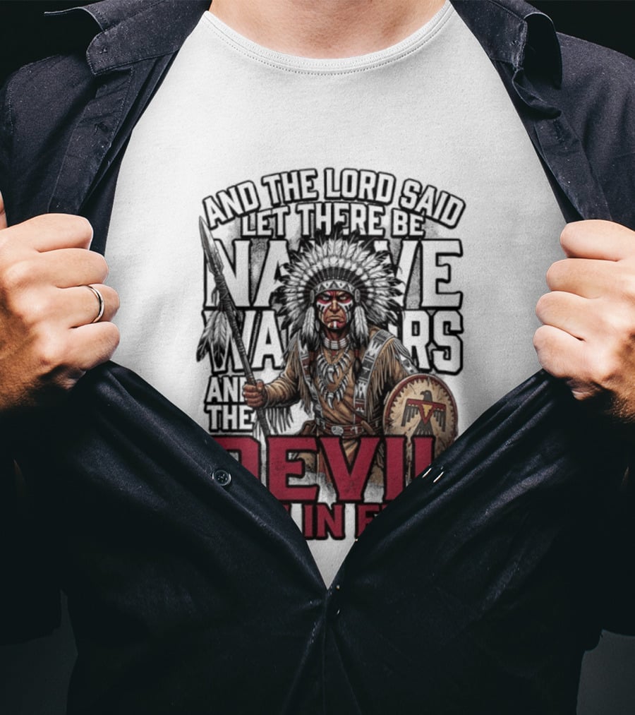 And The Lord Said Let There Be Native Warriors And The Devil Ran In Fear T-Shirt