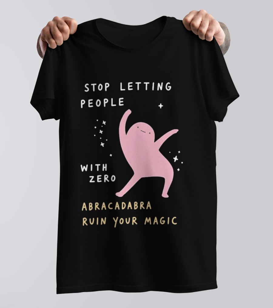 Stop Letting People With Zero Abracadabra Ruin Your Magic Dancing Figure T-Shirt