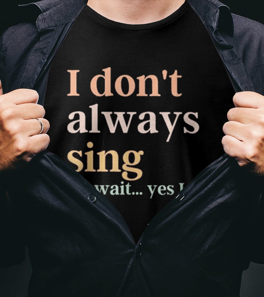 Women I Don't Always Sing Oh Wait Yes I Do Music Teacher Fun T-Shirt
