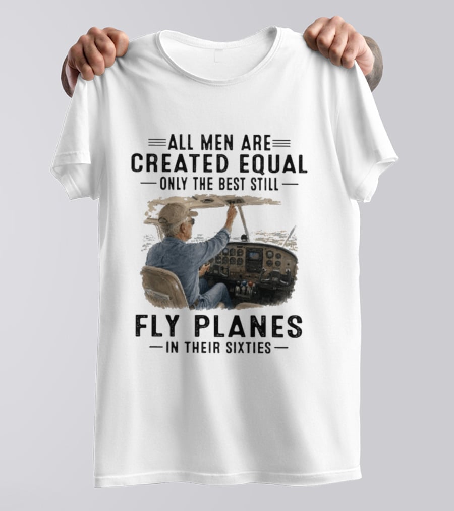 All Men Are Created Equal Only The Best Fly Planes In Their Sixties Pilot Cockpit T-Shirt