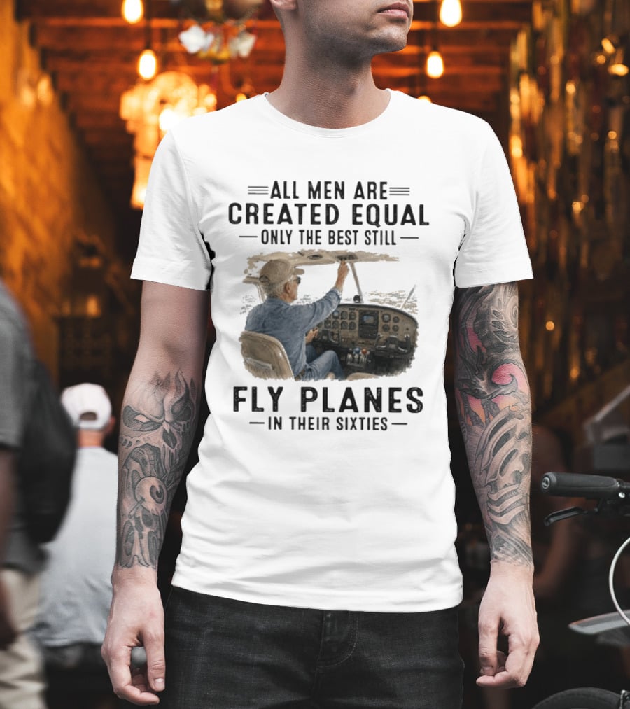 All Men Are Created Equal Only The Best Fly Planes In Their Sixties Pilot Cockpit T-Shirt