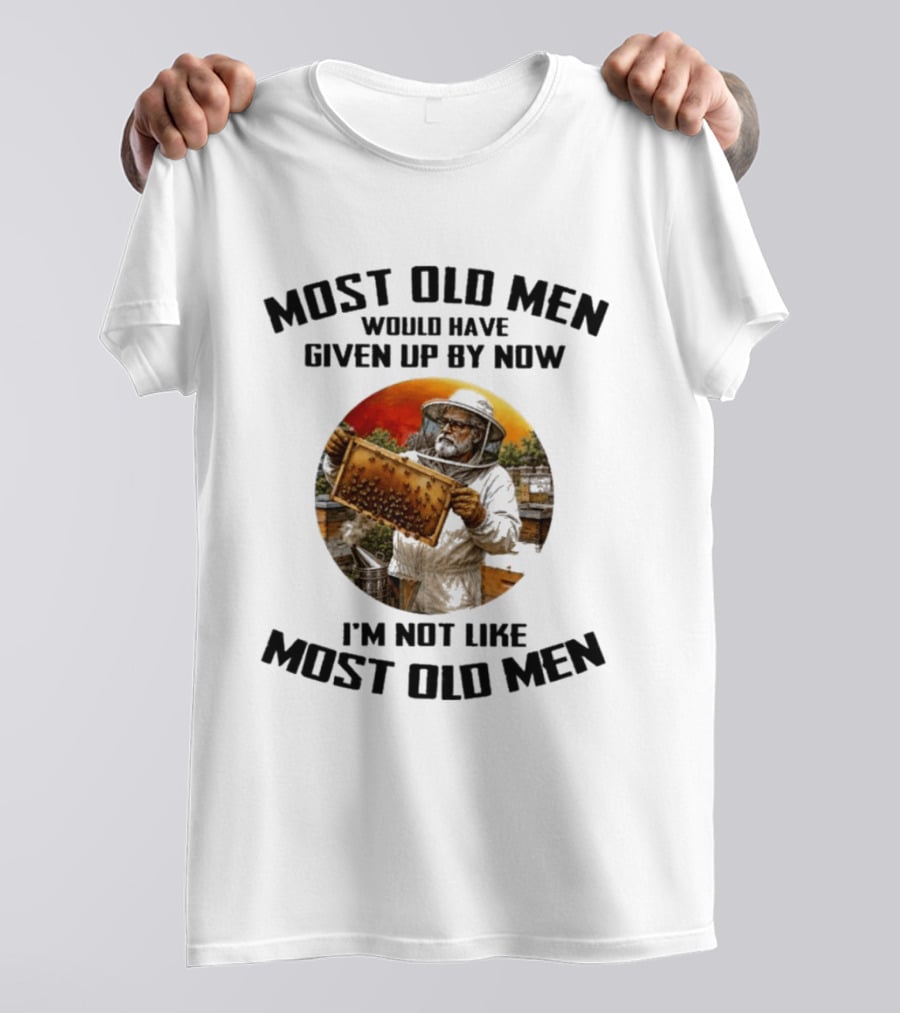 Most Old Men Would Have Given Up By Now Beekeeper I'm Not Like Most Old Men T-Shirt