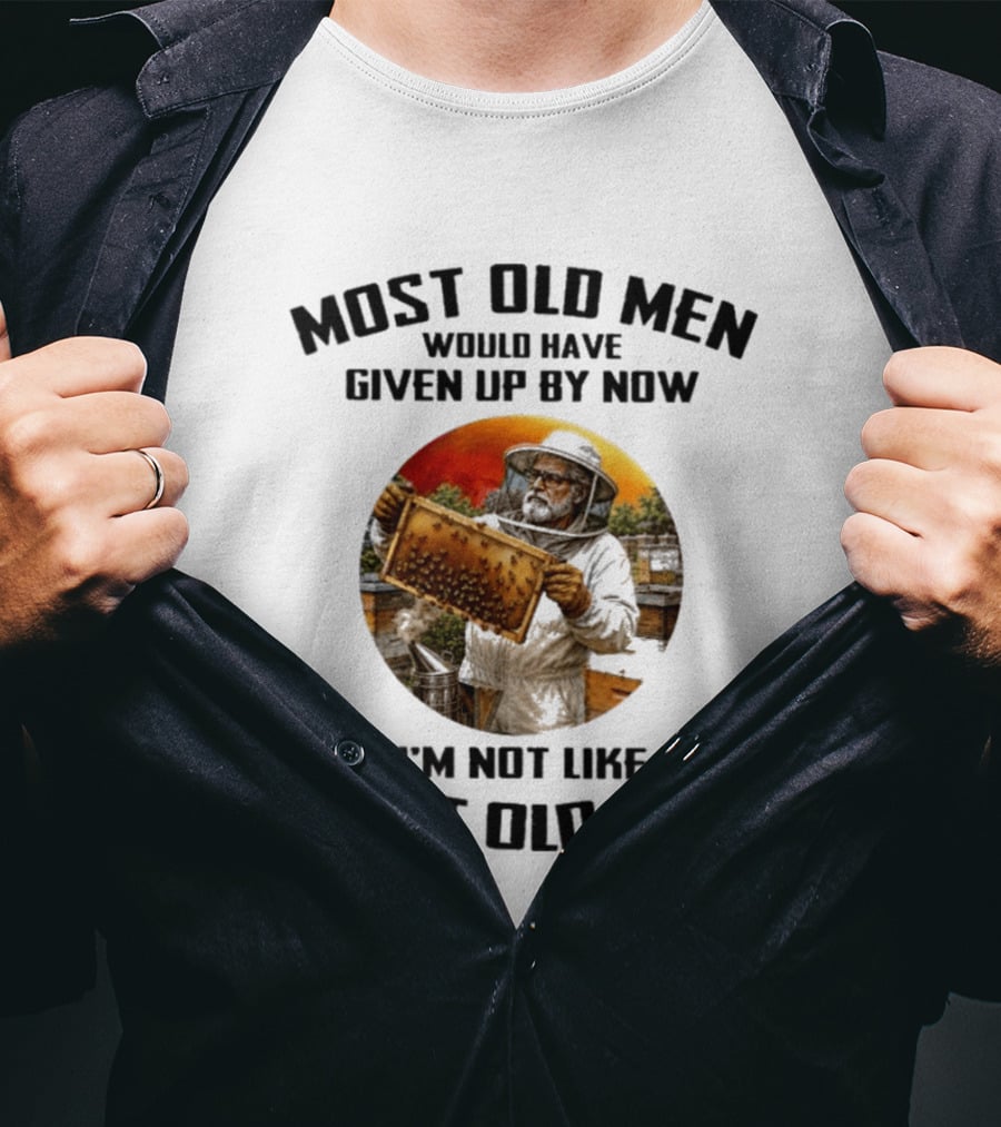 Most Old Men Would Have Given Up By Now Beekeeper I'm Not Like Most Old Men T-Shirt