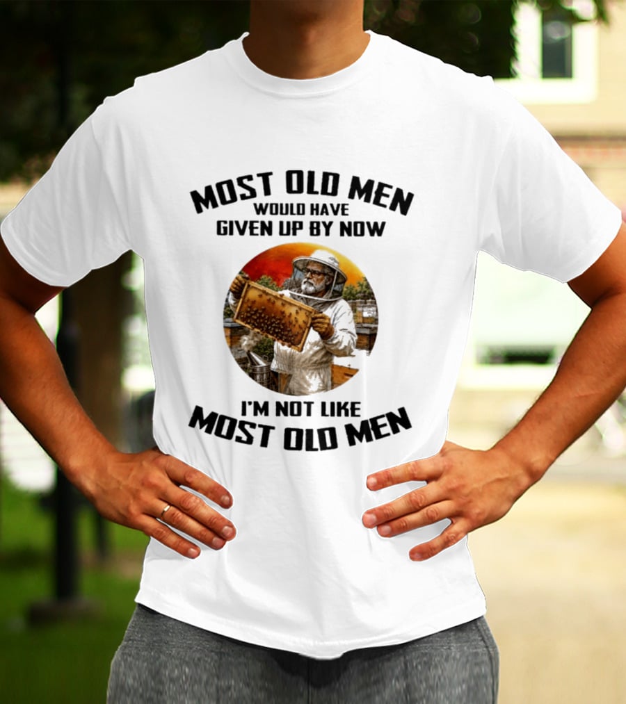 Most Old Men Would Have Given Up By Now Beekeeper I'm Not Like Most Old Men T-Shirt