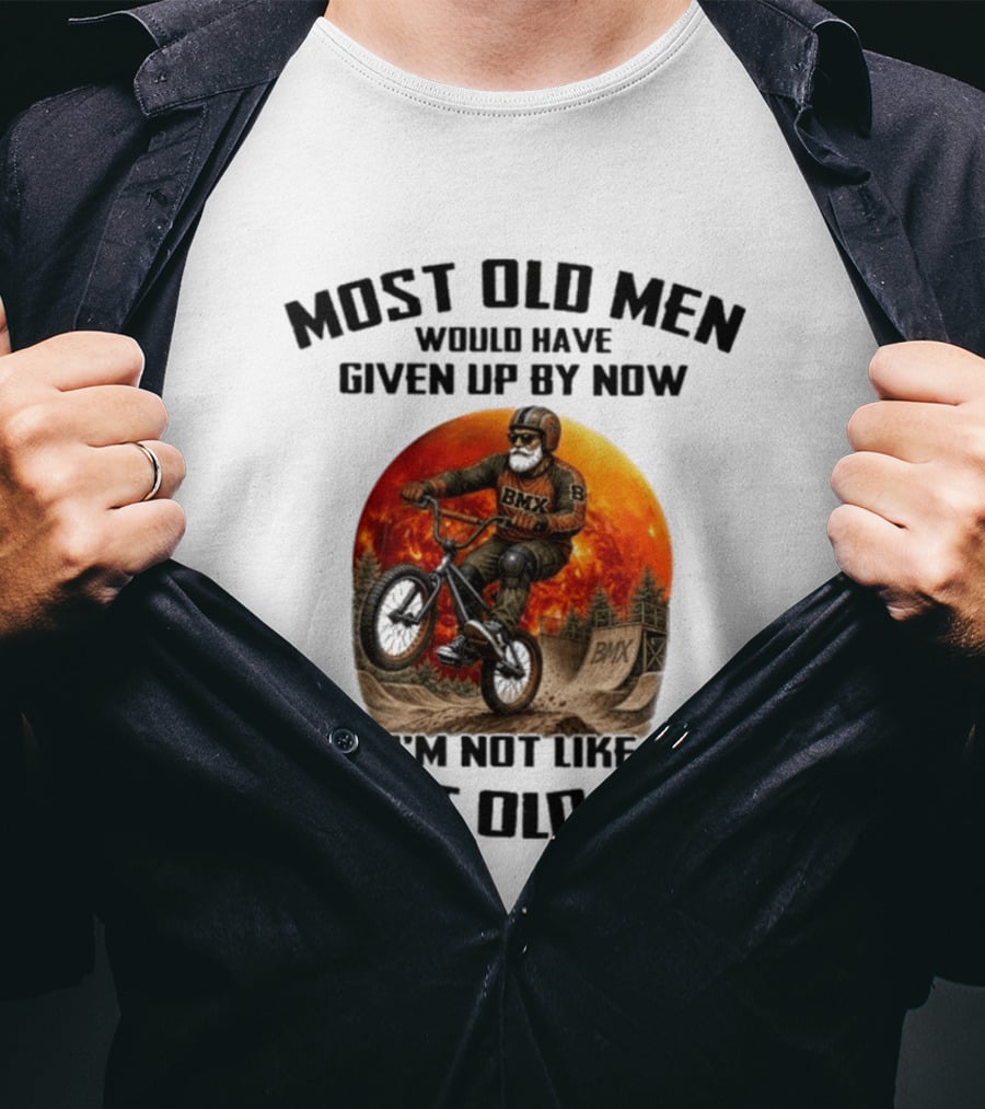 Most Old Men Would Have Given Up BMX I'm Not Like Most Old Men T-Shirt