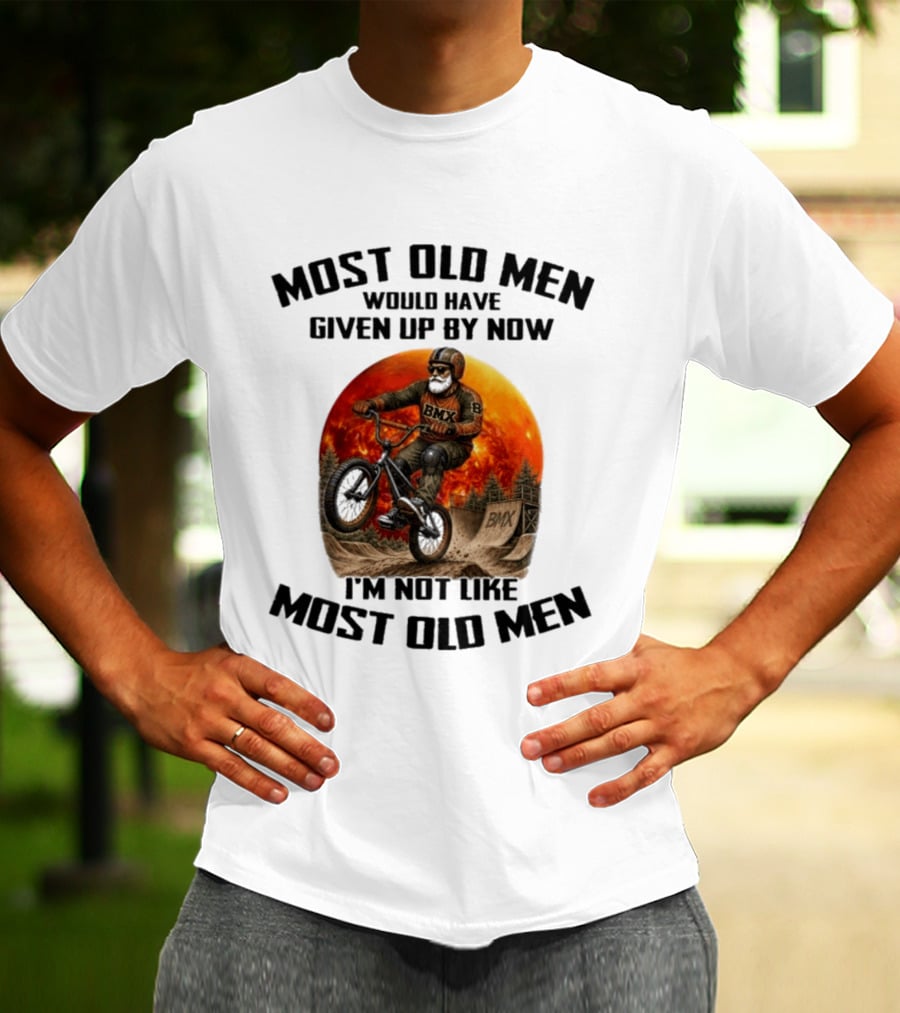 Most Old Men Would Have Given Up BMX I'm Not Like Most Old Men T-Shirt