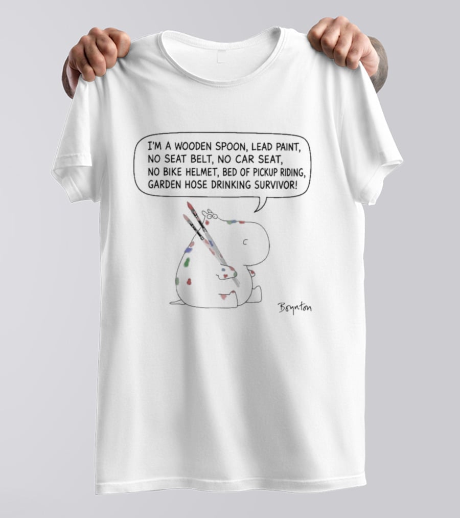 Boynton Hippo I'm A Wooden Spoon Lead Paint Survivor No Seat Belt No Car Seat No Bike Helmet Bed Of Pickup Truck Garden Hose Drinking Survivor T-Shirt