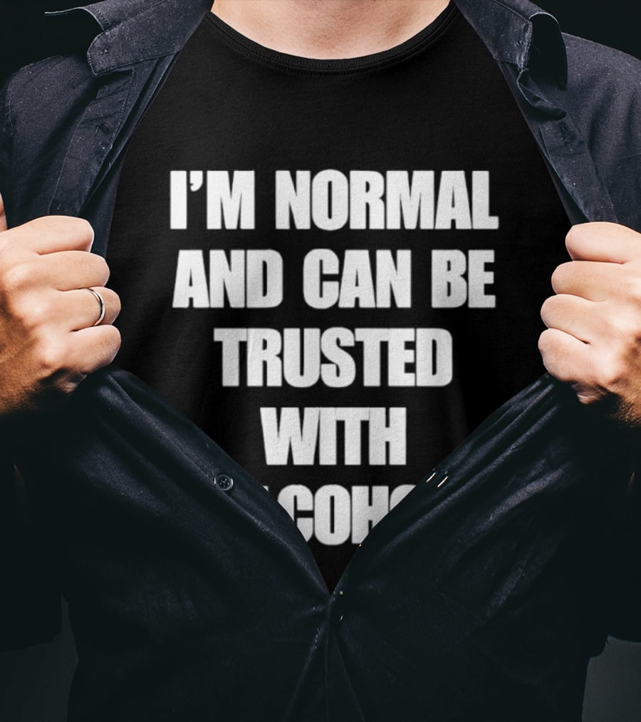 I'm Normal And Can Be Trusted With Alcohol Humor T-Shirt