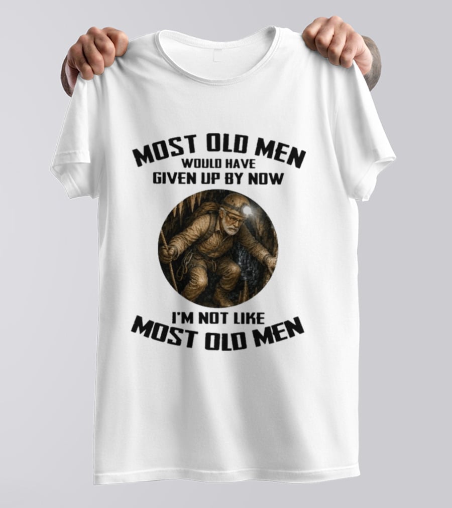 Caving Most Old Men Would Have Given Up By Now I'm Not Like Most Old Men T-Shirt