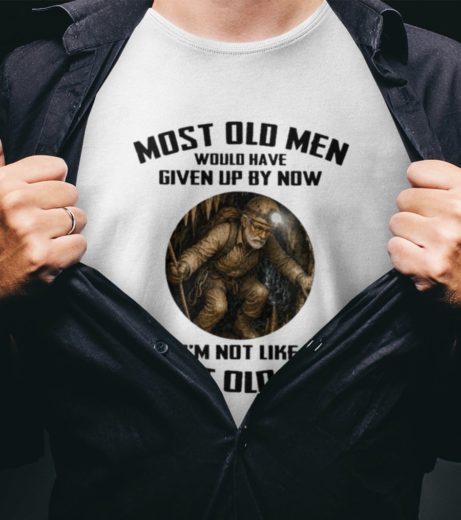 Caving Most Old Men Would Have Given Up By Now I'm Not Like Most Old Men T-Shirt