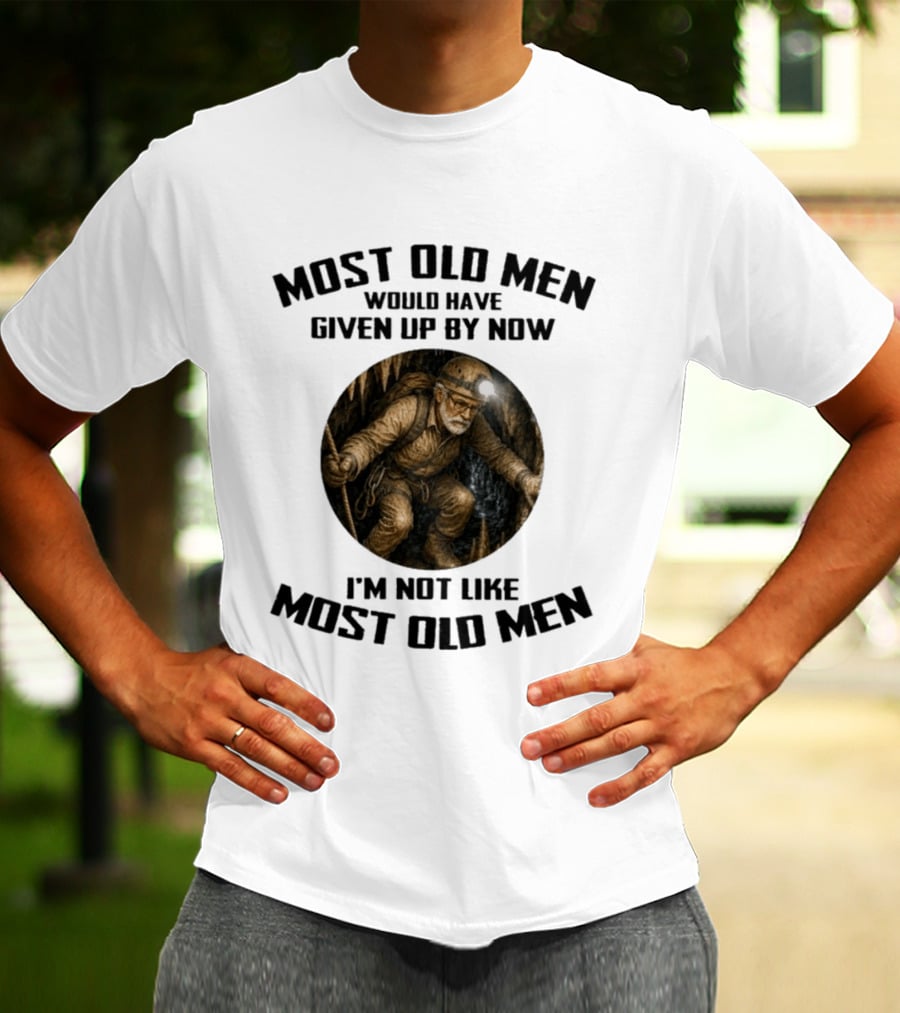Caving Most Old Men Would Have Given Up By Now I'm Not Like Most Old Men T-Shirt