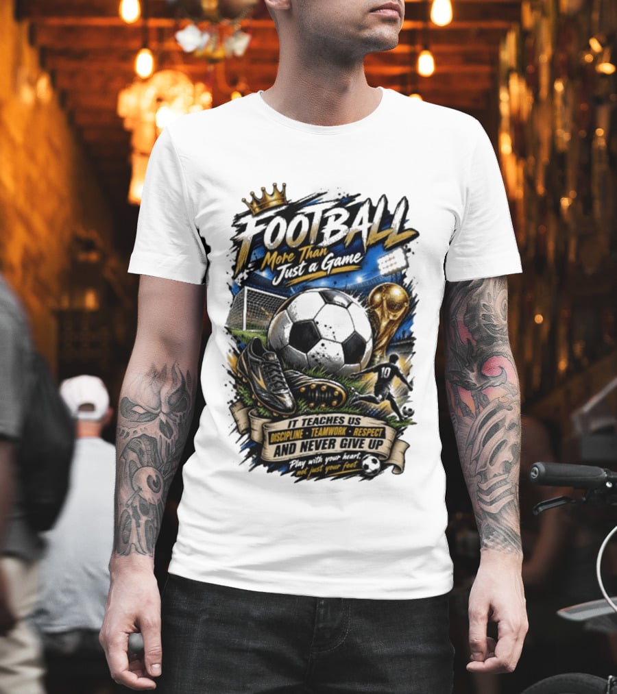Football More Than Just A Game Discipline Teamwork Respect Never Give Up Play With Your Heart T-Shirt