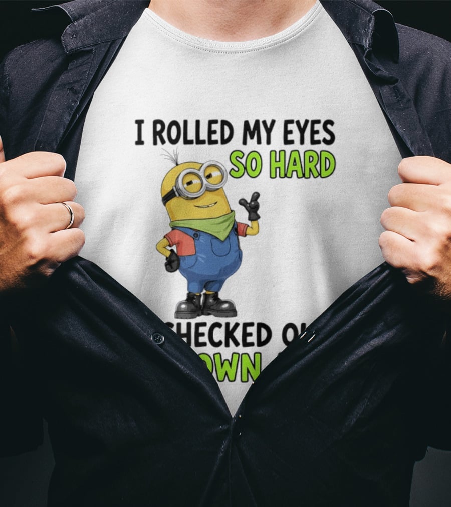 I Rolled My Eyes So Hard Minion Checked Out My Own Ass T-Shirt