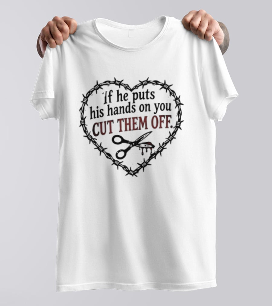 If He Puts His Hands On You Cut Them Off Heart And Scissors Image T-Shirt