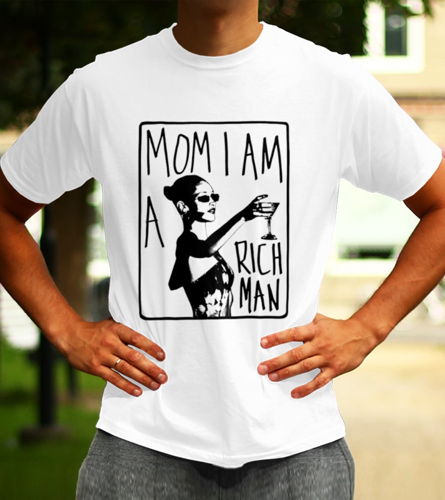 Mom I Am A Rich Man Cher Celebrity Quotes Empowerment T-Shirt