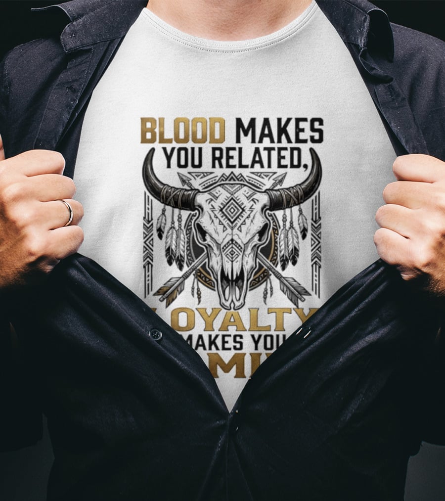 Blood Makes You Related Loyalty Makes You Family Buffalo Skull Feathers Arrows T-Shirt
