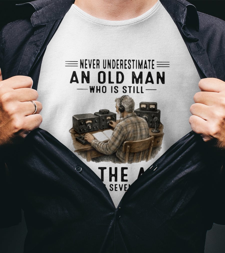 Never Underestimate An Old Man Who Is Still On The Air In His Seventies Radio Operator T-Shirt