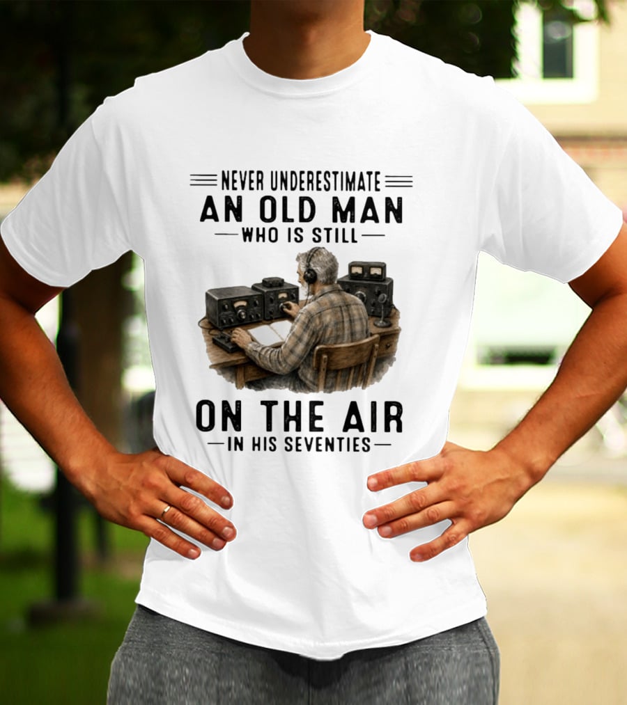 Never Underestimate An Old Man Who Is Still On The Air In His Seventies Radio Operator T-Shirt