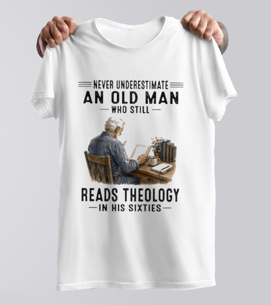 Never Underestimate An Old Man Who Still Reads Theology In His Sixties Sitting At A Desk With Books And Coffee T-Shirt
