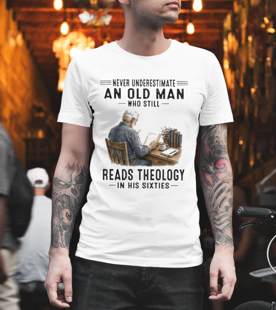 Never Underestimate An Old Man Who Still Reads Theology In His Sixties Sitting At A Desk With Books And Coffee T-Shirt