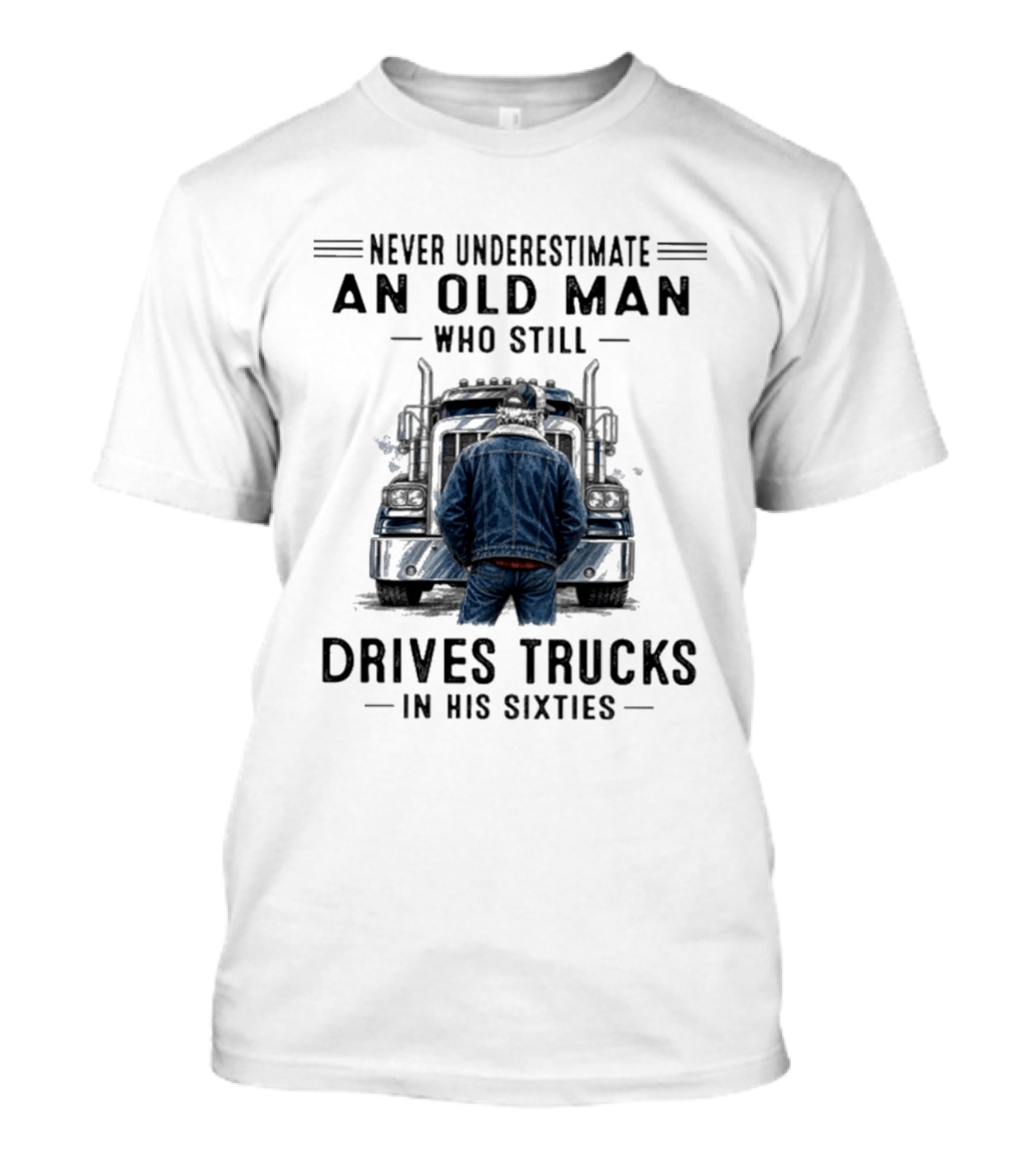 Never Underestimate An Old Man Who Still Drives Trucks In His Sixties T-Shirt